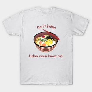 Don't Judge Udon even know me T shirt T-Shirt